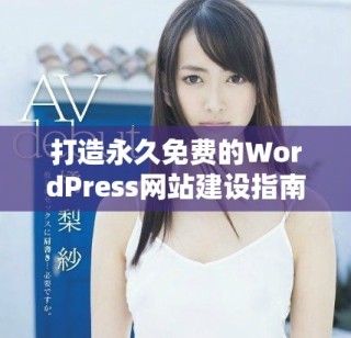 打造永久免費的WordPress網站建設指南與技巧分享