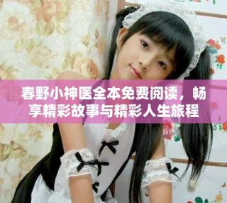 春野小神醫全本免費閱讀，暢享精彩故事與精彩人生旅程