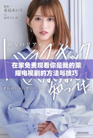 在家免費(fèi)觀看你是我的榮耀電視劇的方法與技巧