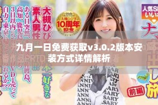 九月一日免費獲取v3.0.2版本安裝方式詳情解析