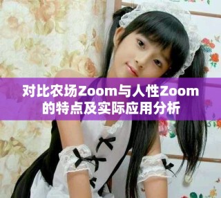 對比農場Zoom與人性Zoom的特點及實際應用分析