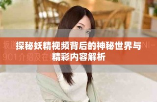 探秘妖精視頻背后的神秘世界與精彩內容解析