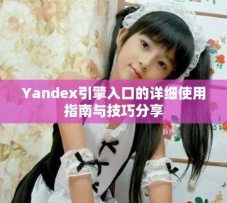 Yandex引擎入口的詳細使用指南與技巧分享