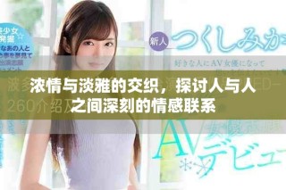 濃情與淡雅的交織，探討人與人之間深刻的情感聯系