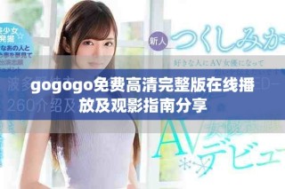 gogogo免費高清完整版在線播放及觀影指南分享