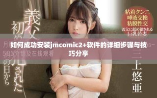如何成功安裝jmcomic2+軟件的詳細步驟與技巧分享
