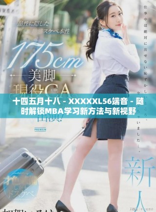 十四五月十八 - XXXXXL56端音 - 隨時解鎖MBA學(xué)習(xí)新方法與新視野