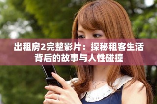 出租房2完整影片：探秘租客生活背后的故事與人性碰撞