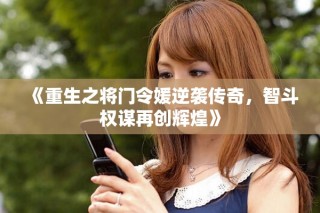 《重生之將門令媛逆襲傳奇，智斗權謀再創輝煌》
