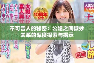 不可告人的秘密：公媳之間微妙關系的深度探索與揭示