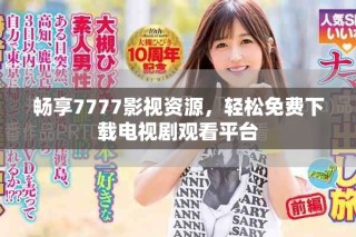 暢享7777影視資源，輕松免費下載電視劇觀看平臺