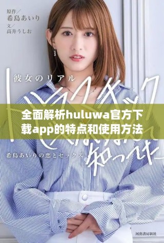 全面解析huluwa官方下載app的特點和使用方法，快速上手指南