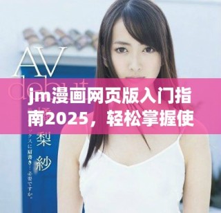 jm漫畫網(wǎng)頁版入門指南2025，輕松掌握使用技巧與體驗分享