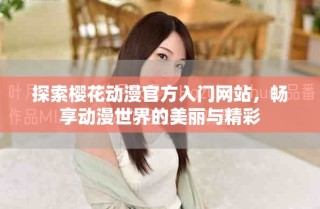 探索櫻花動漫官方入門網站，暢享動漫世界的美麗與精彩