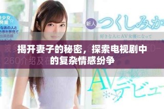 揭開(kāi)妻子的秘密，探索電視劇中的復(fù)雜情感紛爭(zhēng)