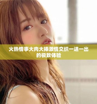 火熱情事大肉大捧激情交織一進一出的極致體驗
