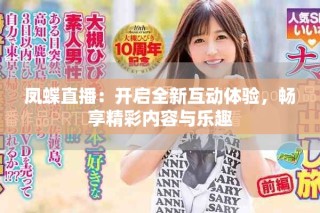 鳳蝶直播：開啟全新互動體驗，暢享精彩內容與樂趣