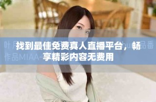 找到最佳免費真人直播平臺，暢享精彩內容無費用