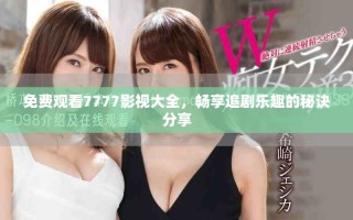 免費觀看7777影視大全，暢享追劇樂趣的秘訣分享