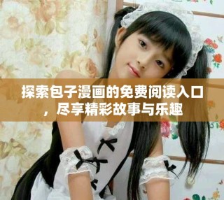 探索包子漫畫的免費閱讀入口，盡享精彩故事與樂趣