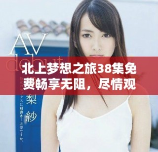 北上夢想之旅38集免費暢享無阻，盡情觀看吧