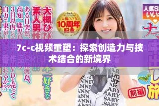 7c-c視頻重塑：探索創(chuàng)造力與技術(shù)結(jié)合的新境界