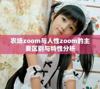 農(nóng)場(chǎng)zoom與人性zoom的主要區(qū)別與特性分析