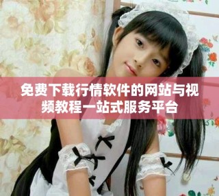 免費下載行情軟件的網站與視頻教程一站式服務平臺