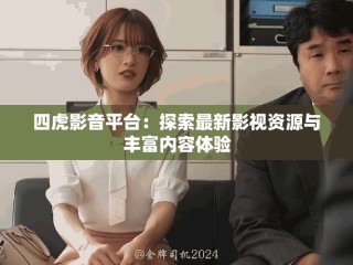 四虎影音平臺：探索最新影視資源與豐富內容體驗