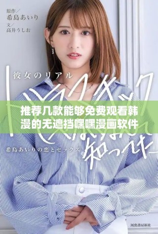 推薦幾款能夠免費(fèi)觀看韓漫的無遮擋嘿嘿漫畫軟件使用指南