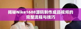 揭秘Nike1688源碼制作成品視頻的完整流程與技巧