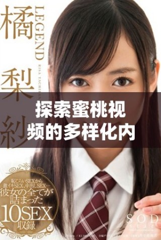 探索蜜桃視頻的多樣化內容與用戶體驗帶來的無限樂趣