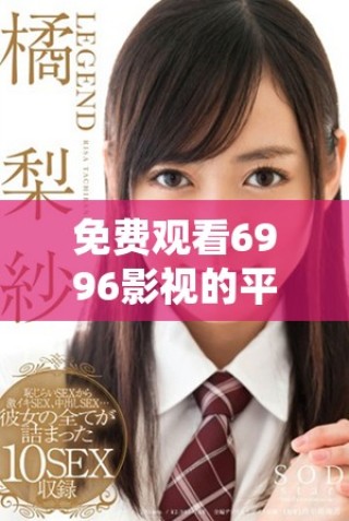 免費觀看6996影視的平臺和入口推薦分析