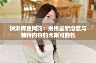 探索麻豆網站：揭秘最新潮流與獨特內容的無限可能性