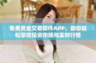 免費黃金交易軟件APP，助您輕松掌控投資市場與實時行情