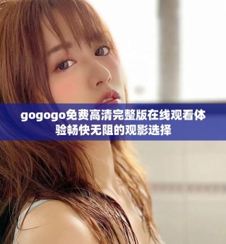 gogogo免費高清完整版在線觀看體驗暢快無阻的觀影選擇