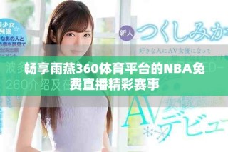 暢享雨燕360體育平臺的NBA免費直播精彩賽事