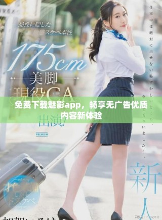 免費(fèi)下載魅影app，暢享無廣告優(yōu)質(zhì)內(nèi)容新體驗(yàn)