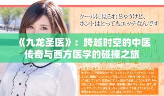 《九龍圣醫(yī)》：跨越時空的中醫(yī)傳奇與西方醫(yī)學(xué)的碰撞之旅