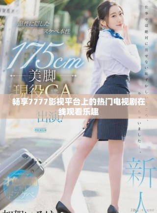 暢享7777影視平臺上的熱門電視劇在線觀看樂趣