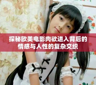 探秘歐美電影肉欲進(jìn)入背后的情感與人性的復(fù)雜交織