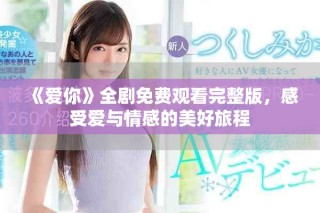 《愛你》全劇免費(fèi)觀看完整版，感受愛與情感的美好旅程