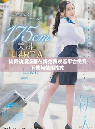 精靈動漫漫畫在線免費觀看平臺免費下載與使用指南