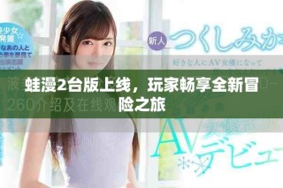 蛙漫2臺版上線，玩家暢享全新冒險之旅