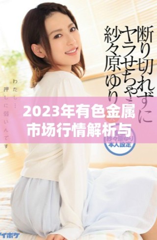 2023年有色金屬市場行情解析與趨勢展望