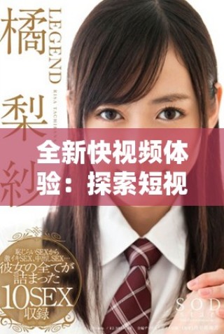 全新快視頻體驗：探索短視頻的無限魅力與創意表達