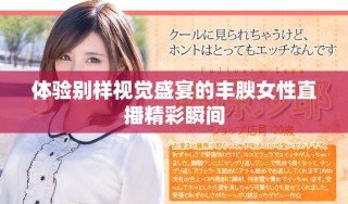 體驗別樣視覺盛宴的豐腴女性直播精彩瞬間