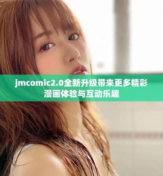 jmcomic2.0全新升級帶來更多精彩漫畫體驗與互動樂趣