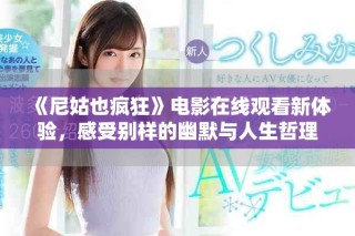 《尼姑也瘋狂》電影在線觀看新體驗，感受別樣的幽默與人生哲理