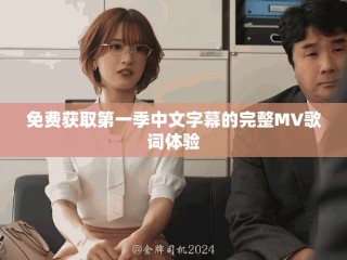 免費獲取第一季中文字幕的完整MV歌詞體驗